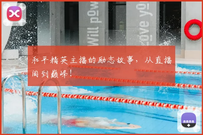 和平精英主播的励志故事,从直播间到巅峰!